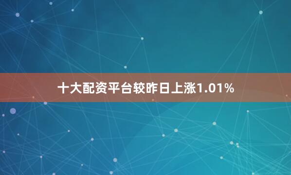 十大配资平台较昨日上涨1.01%